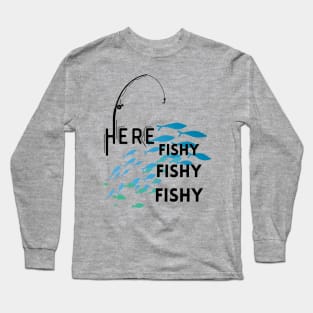 Here Fishy, Fishy, Fishy Long Sleeve T-Shirt